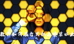 一步步教你如何在台式机上安装以太坊钱包