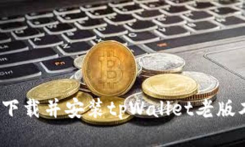 如何安全下载并安装tpWallet老版本安装包?