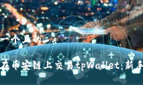 思考一个且的
如何在币安链上交易tpWallet:新手指南