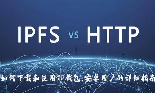 如何下载和使用TP钱包:安卓用户的详细指南