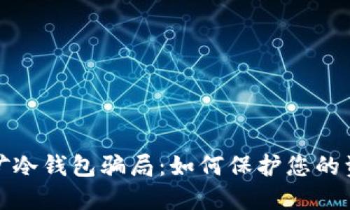揭秘挖矿冷钱包骗局：如何保护您的资产安全