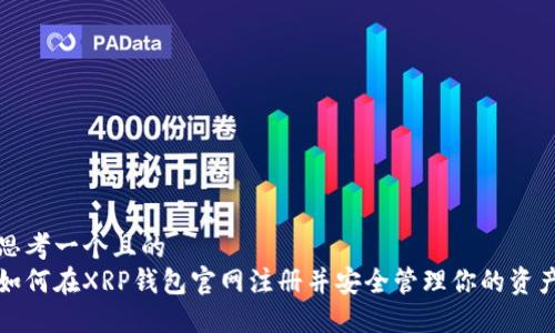 思考一个且的  
如何在XRP钱包官网注册并安全管理你的资产
