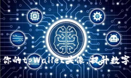 如何设置和你的tpWallet头像,提升数字资产安全感