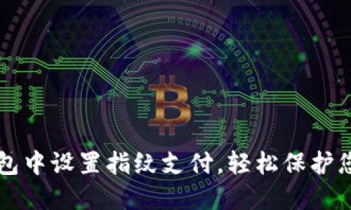 如何在TP钱包中设置指纹支付,轻松保护您的数字资产