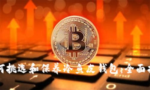 如何挑选和保养冷鱼皮钱包:全面指南