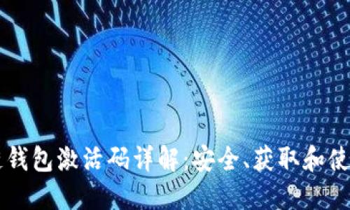 区块链钱包激活码详解:安全、获取和使用指南