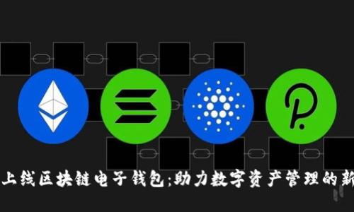 香港上线区块链电子钱包:助力数字资产管理的新时代