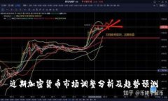 近期加密货币市场调整分析及趋势预测