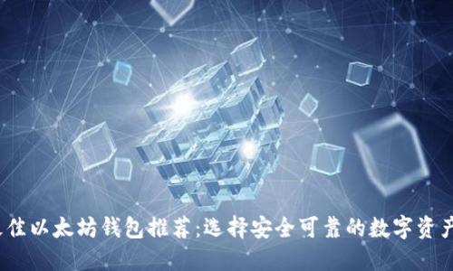2023年最佳以太坊钱包推荐:选择安全可靠的数字资产管理工具