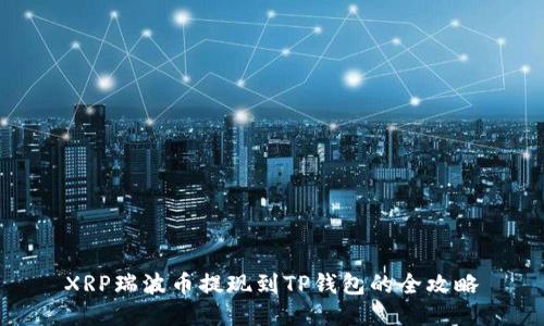 XRP瑞波币提现到TP钱包的全攻略