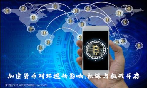 加密货币对环境的影响:机遇与挑战并存