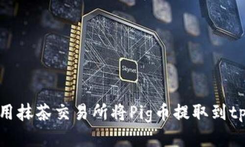 如何使用抹茶交易所将Pig币提取到tpWallet