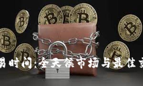 数字货币交易时间:全天候市场与最佳交易时段解析