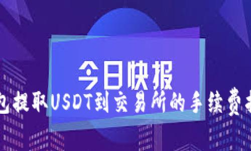 钱包提取USDT到交易所的手续费指南