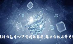 区块链钱包中心下载问题解析：解决方法与常见