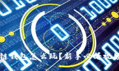 区块链钱包怎么玩？新手必看视频教程
