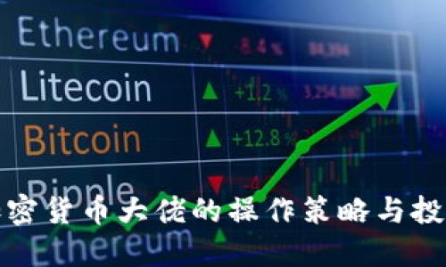 揭秘加密货币大佬的操作策略与投资智慧