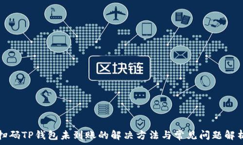 扫码TP钱包未到账的解决方法与常见问题解析