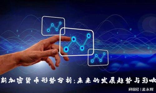 新加密货币形势分析:未来的发展趋势与影响