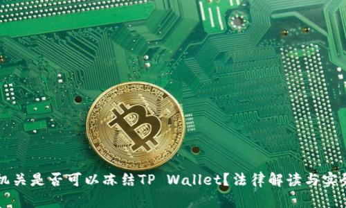 公安机关是否可以冻结TP Wallet?法律解读与实务分析