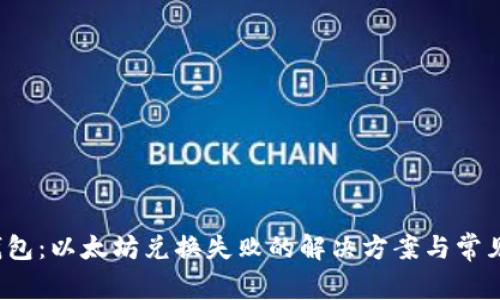 t p钱包:以太坊兑换失败的解决方案与常见问题