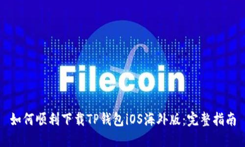 如何顺利下载TP钱包iOS海外版:完整指南