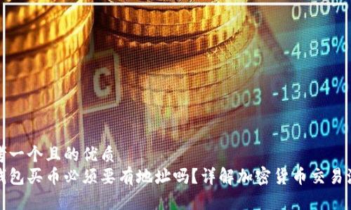 思考一个且的优质
tp钱包买币必须要有地址吗?详解加密货币交易流程