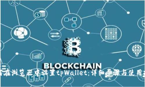 如何在浏览器中设置tpWallet:详细步骤与使用技巧