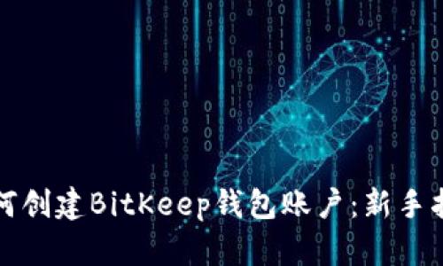如何创建BitKeep钱包账户:新手指南