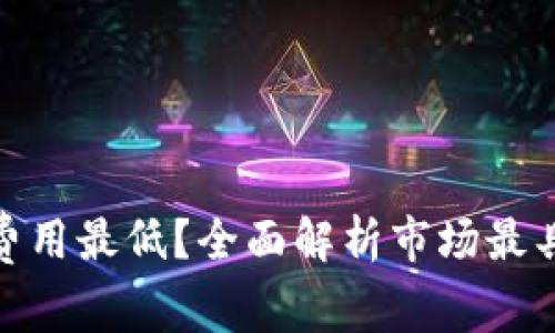 哪个数字钱包费用最低?全面解析市场最具性价比的选择