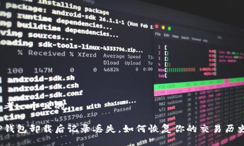 思考一个且的

TP钱包卸载后记录丢失，如何恢复你的交易历史？