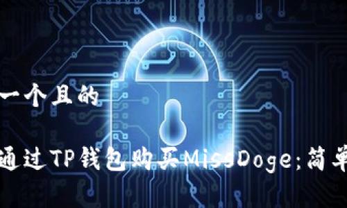 思考一个且的
如何通过TP钱包购买MissDoge:简单指南