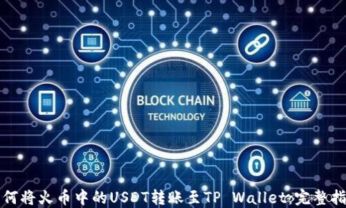 如何将火币中的USDT转账至TP Wallet:完整指南