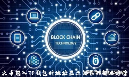 火币转入TP钱包时地址显示错误的解决方案