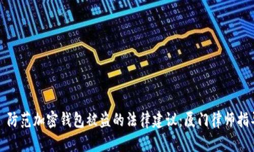 : 防范加密钱包被盗的法律建议:厦门律师指导