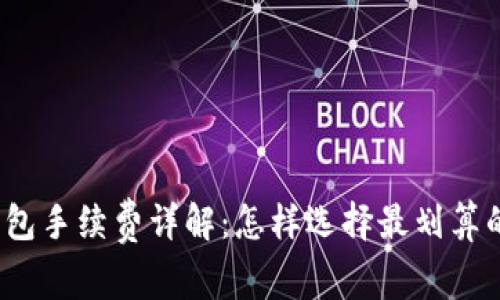 加密钱包手续费详解:怎样选择最划算的钱包?