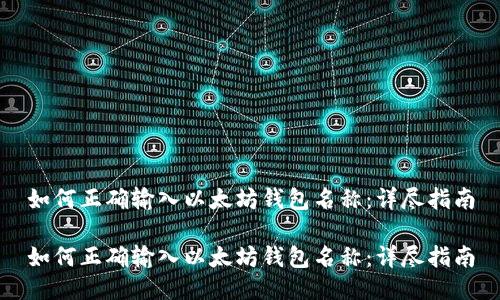 如何正确输入以太坊钱包名称：详尽指南

如何正确输入以太坊钱包名称：详尽指南