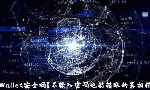 
TPWallet安全吗？不输入密码也能转账的真相揭秘
