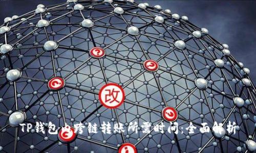TP钱包内跨链转账所需时间:全面解析