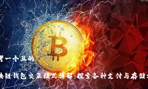 思考一个且的
区块链钱包交互模式详解:探索各种支付与存储方式