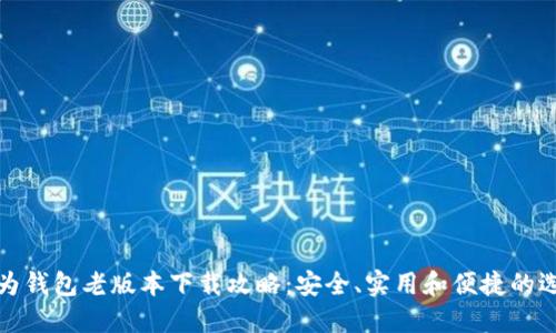 华为钱包老版本下载攻略:安全、实用和便捷的选择