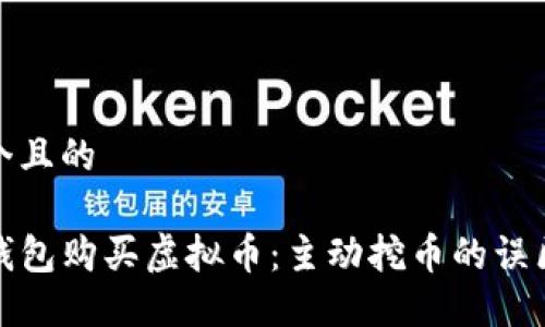 思考一个且的
使用TP钱包购买虚拟币:主动挖币的误区与理解