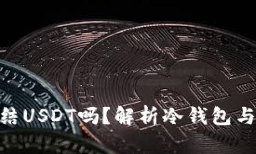 冷钱包会冻结USDT吗？解析冷钱包与USDT的关系