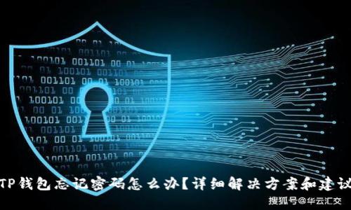 TP钱包忘记密码怎么办?详细解决方案和建议
