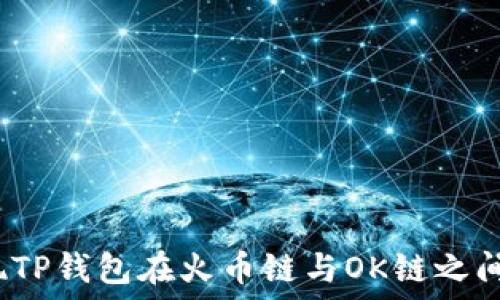 如何实现TP钱包在火币链与OK链之间的转账?