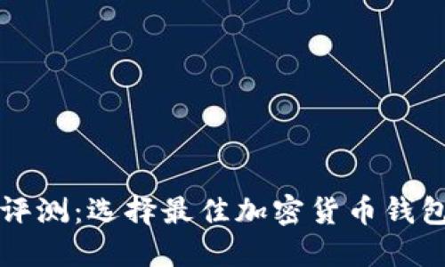 TP钱包评测:选择最佳加密货币钱包的指南