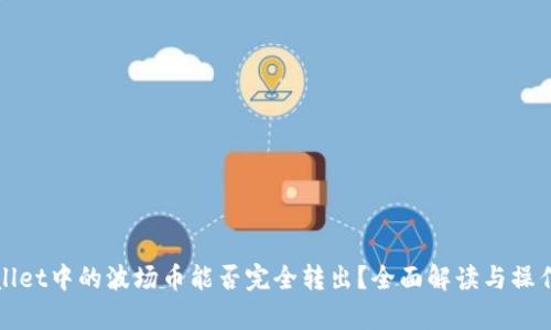 tpWallet中的波场币能否完全转出?全面解读与操作指南