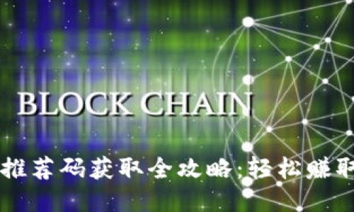 区块链钱包推荐码获取全攻略:轻松赚取奖励的方法