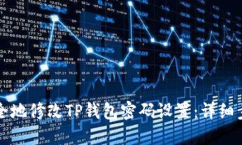 如何安全地修改TP钱包密码设置:详细步骤指南