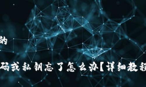 思考一个且的

tpWallet密码或私钥忘了怎么办？详细教程与解决方案